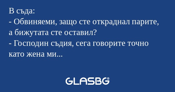 В съда: - Обвиняеми, защо сте откраднал...