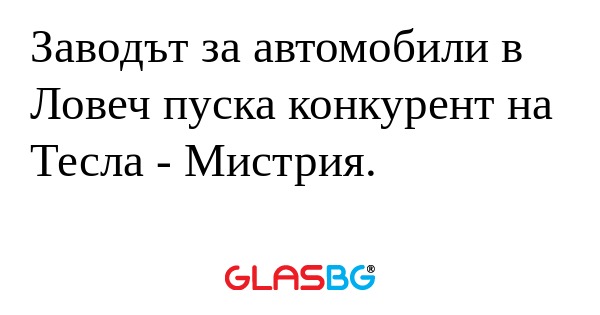 Заводът за автомобили в Ловеч пуска...