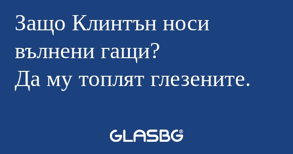 Защо Клинтън носи вълнени гащи...