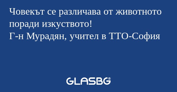 Човекът се различава от животното...