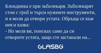 Блондинка е при зъболекаря. Зъболекарят...