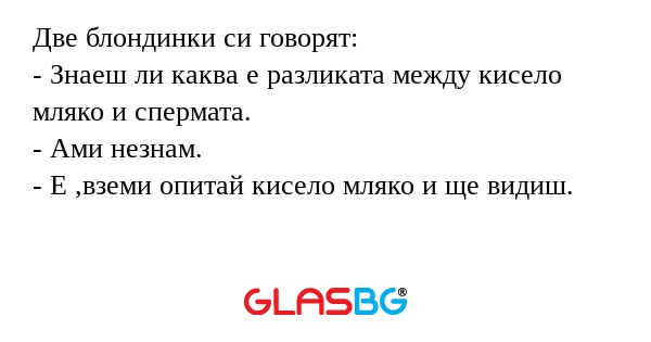 Две блондинки си говорят: - Знаеш...