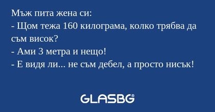 Мъж пита жена си: - Щом тежа 160...