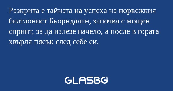 Разкрита е тайната на успеха на норвежкия биатлонист Бьорндален, започва с мощен спринт, за да излезе начело, а после в гората хвърля пясък след себе си.