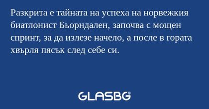 Разкрита е тайната на успеха на норвежкия биатлонист Бьорндален, започва с мощен спринт, за да излезе начело, а после в гората хвърля пясък след себе си.