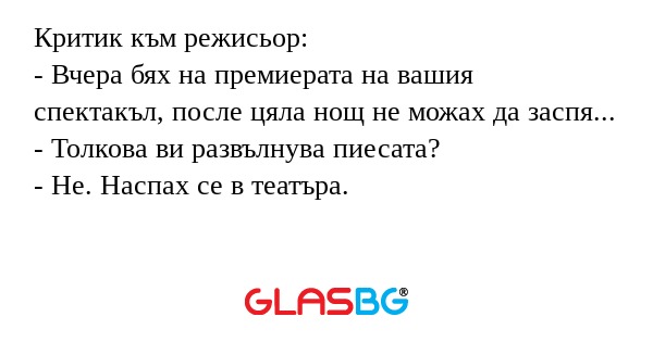 Критик към режисьор: - Вчера бях...