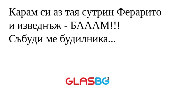 Карам си аз тая сутрин Ферарито...