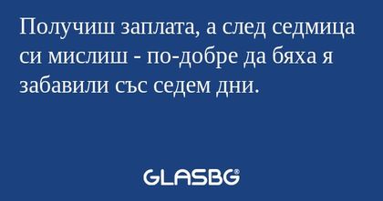 Получиш заплата, а след седмица...