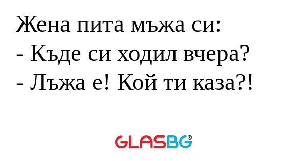 Жена пита мъжа си: - Къде си ходил...