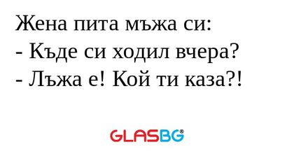 Жена пита мъжа си: - Къде си ходил...