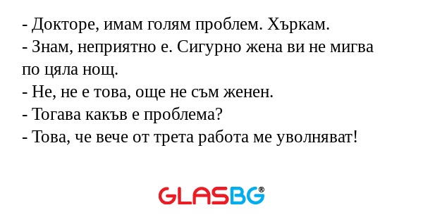 Докторе, имам голям проблем...