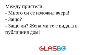 Между приятели: - Много си се изложил...
