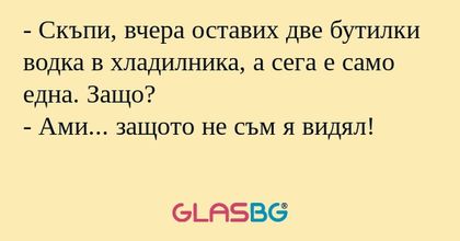 Скъпи, вчера оставих две бутилки...
