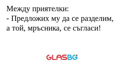 Между приятелки: - Предложих му...