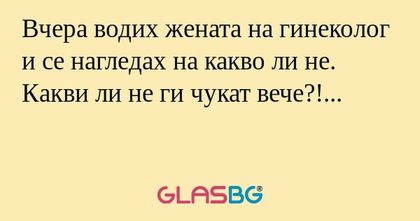 Вчера водих жената на гинеколог...