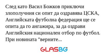 След като Васил Божков приключи злополучния си опит да оздравява ЦСКА, Английската футболна федерация ще се опита да го ангажира, за да оздрави Английския национален отбор по футбол. При новината "верните фенове" на Англия, Дучето, Адалберт