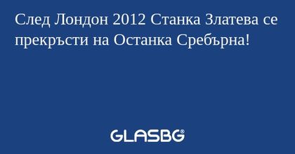 След Лондон 2012 Станка Златева се прекръсти на Останка Сребърна!