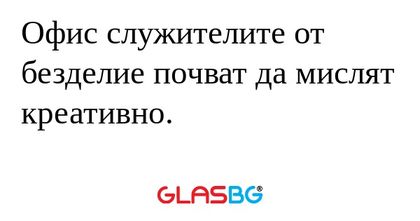 Офис служителите от безделие почват...