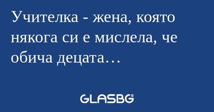 Учителка - жена, която някога си...