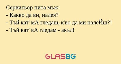 Сервитьор пита мъж: - Какво да...