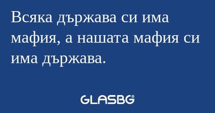 Всяка държава си има мафия, а нашата...
