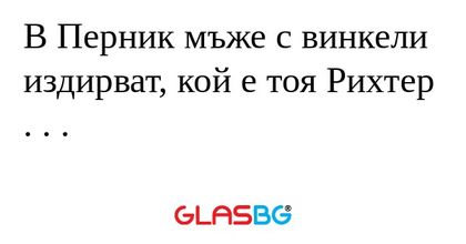 В Перник мъже с винкели издирват...