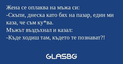 Жена се оплаква на мъжа си: -Скъпи...