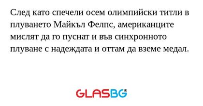 След като спечели осем олимпийски титли в плуването Майкъл Фелпс, американците мислят да го пуснат и във синхронното плуване с надеждата и оттам да вземе медал.