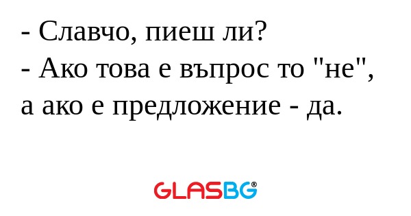 Славчо, пиеш ли? - Ако това е...
