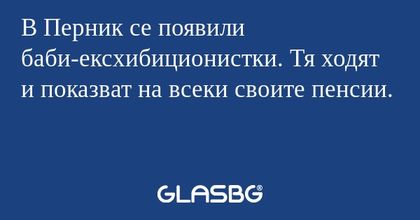 В Перник се появили баби-ексхибиционистки...