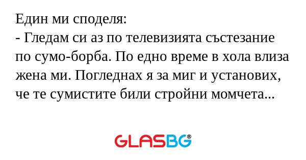 Един ми споделя: - Гледам си аз...