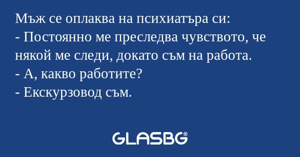 Мъж се оплаква на психиатъра си...