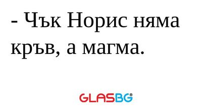 Чък Норис няма кръв, а магма...
