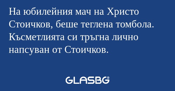 На юбилейния мач на Христо Стоичков...