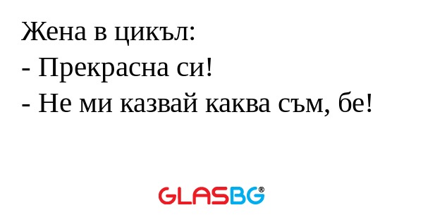 Жена в цикъл: - Прекрасна си...