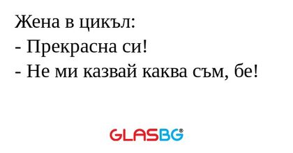 Жена в цикъл: - Прекрасна си...