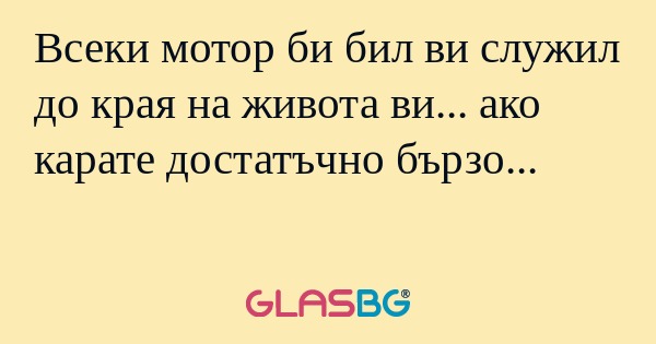 Всеки мотор би бил ви служил до...