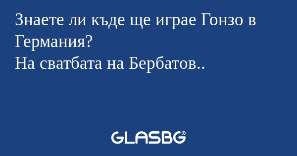 Знаете ли къде ще играе Гонзо в Германия?
На сватбата на Бербатов..