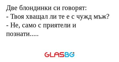 Две блондинки си говорят: - Твоя...
