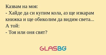 Казвам на моя: - Хайде да си купим...