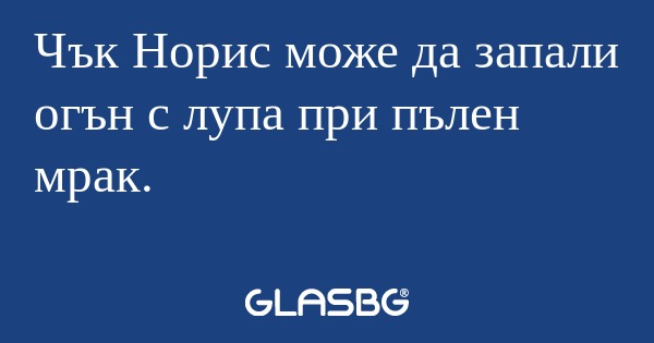 Чък Норис може да запали огън с...