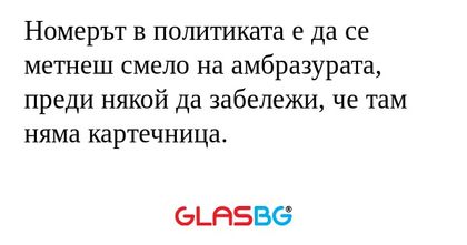 Номерът в политиката е да се метнеш...