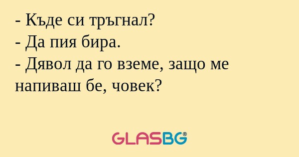 Къде си тръгнал? - Да пия бира...