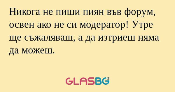 Никога не пиши пиян във форум...