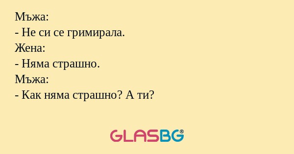 Мъжа: - Не си се гримирала. Жена...