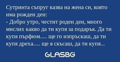 Сутринта съпруг казва на жена си...