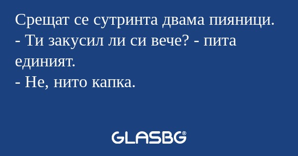 Срещат се сутринта двама пияници...
