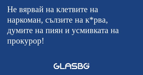 Не вярвай на клетвите на наркоман...