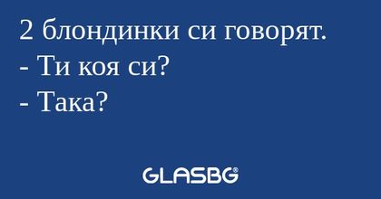 2 блондинки си говорят. - Ти коя...