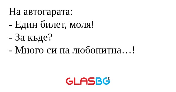 На автогарата: - Един билет, моля...
